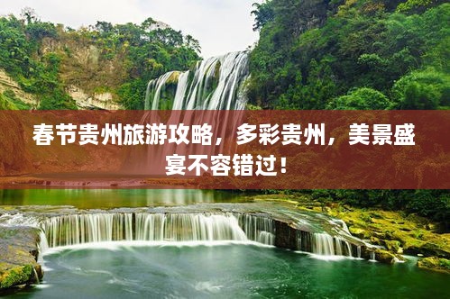 春節(jié)貴州旅游攻略，多彩貴州，美景盛宴不容錯(cuò)過！
