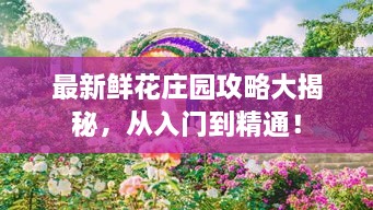 最新鮮花莊園攻略大揭秘，從入門到精通！