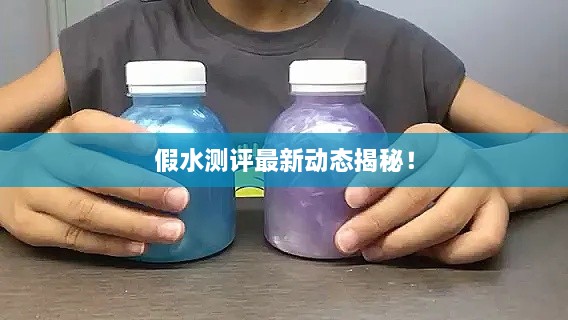 假水測(cè)評(píng)最新動(dòng)態(tài)揭秘！