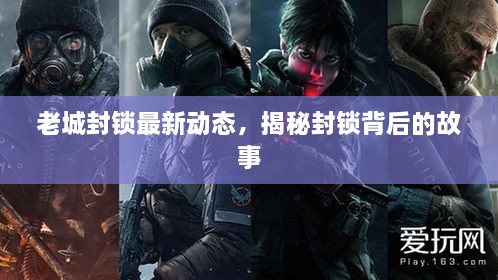 老城封鎖最新動態(tài)，揭秘封鎖背后的故事
