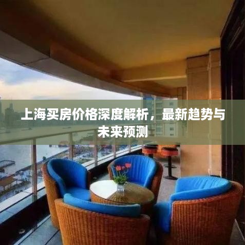 上海買房價格深度解析，最新趨勢與未來預測