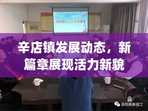 辛店鎮(zhèn)發(fā)展動態(tài)，新篇章展現(xiàn)活力新貌