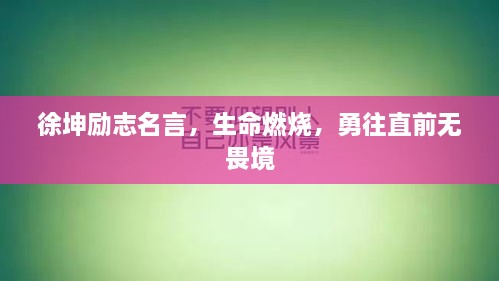 徐坤勵志名言，生命燃燒，勇往直前無畏境