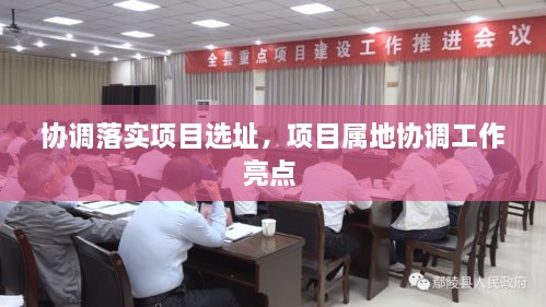 協(xié)調(diào)落實(shí)項(xiàng)目選址，項(xiàng)目屬地協(xié)調(diào)工作亮點(diǎn) 