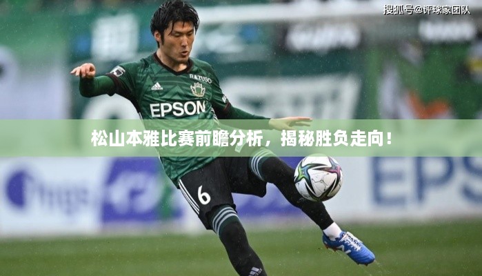 松山本雅比賽前瞻分析，揭秘勝負(fù)走向！