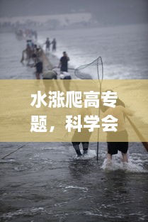 水漲爬高專題，科學(xué)會(huì)爬高的水 
