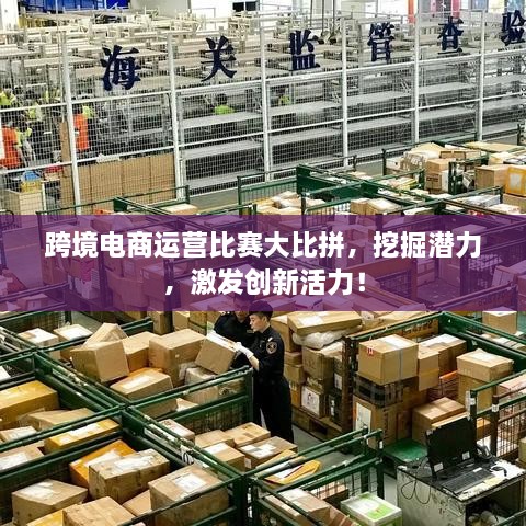 跨境電商運(yùn)營(yíng)比賽大比拼，挖掘潛力，激發(fā)創(chuàng)新活力！