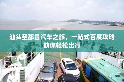 汕頭至都昌汽車之旅，一站式百度攻略助你輕松出行