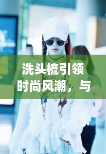 洗頭梳引領時尚風潮，與明星同款的必備選擇