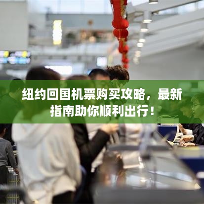 紐約回國機(jī)票購買攻略，最新指南助你順利出行！