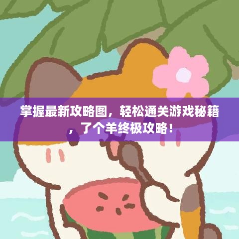 掌握最新攻略圖，輕松通關(guān)游戲秘籍，了個羊終極攻略！