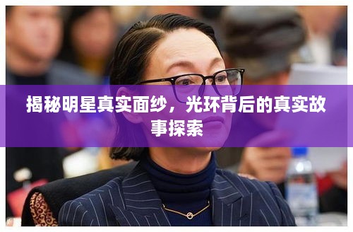 揭秘明星真實(shí)面紗，光環(huán)背后的真實(shí)故事探索