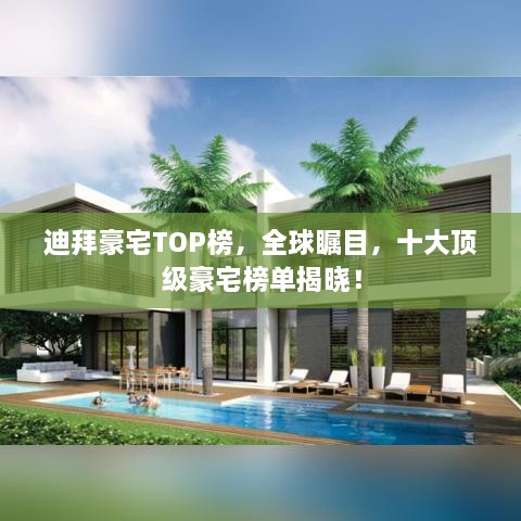 迪拜豪宅TOP榜，全球矚目，十大頂級豪宅榜單揭曉！