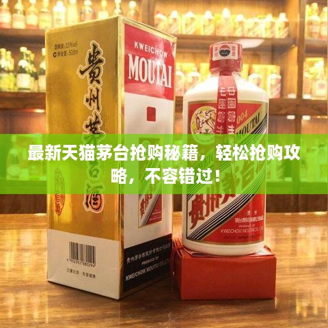 最新天貓茅臺(tái)搶購(gòu)秘籍，輕松搶購(gòu)攻略，不容錯(cuò)過(guò)！