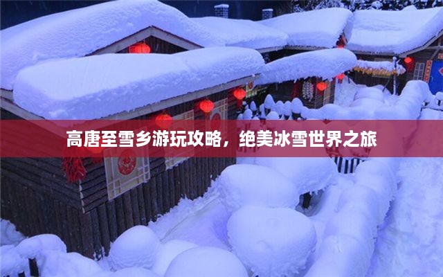 高唐至雪鄉(xiāng)游玩攻略，絕美冰雪世界之旅