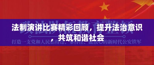 法制演講比賽精彩回顧，提升法治意識，共筑和諧社會