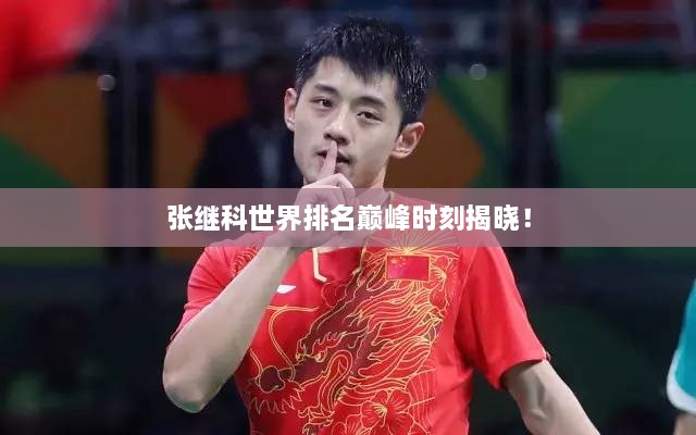 張繼科世界排名巔峰時刻揭曉！