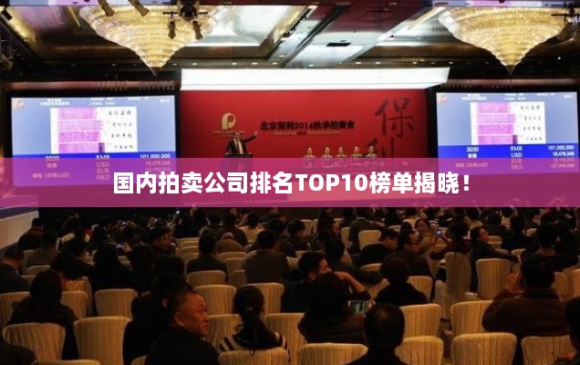 國內拍賣公司排名TOP10榜單揭曉！