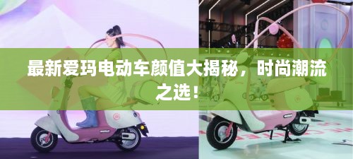 最新愛瑪電動車顏值大揭秘，時尚潮流之選！