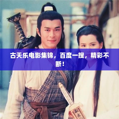 古天樂(lè)電影集錦，百度一搜，精彩不斷！