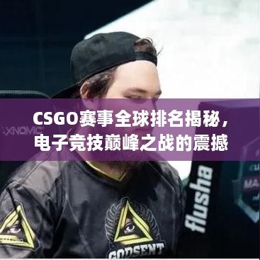 CSGO賽事全球排名揭秘，電子競技巔峰之戰(zhàn)的震撼力量！