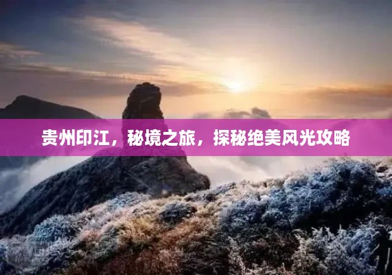 貴州印江，秘境之旅，探秘絕美風(fēng)光攻略