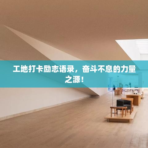 工地打卡勵(lì)志語(yǔ)錄，奮斗不息的力量之源！