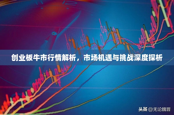 創(chuàng)業(yè)板牛市行情解析，市場(chǎng)機(jī)遇與挑戰(zhàn)深度探析