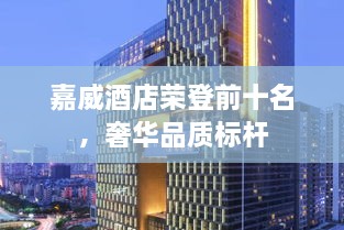 嘉威酒店榮登前十名，奢華品質(zhì)標(biāo)桿
