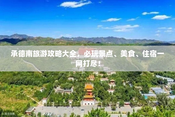 承德南旅游攻略大全，必玩景點(diǎn)、美食、住宿一網(wǎng)打盡！