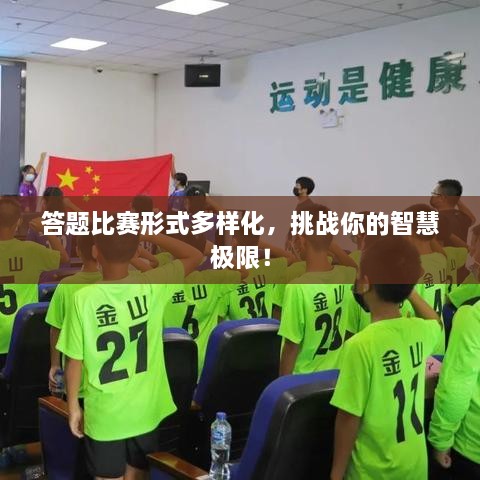 答題比賽形式多樣化，挑戰(zhàn)你的智慧極限！