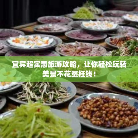 宜賓超實(shí)惠旅游攻略，讓你輕松玩轉(zhuǎn)美景不花冤枉錢(qián)！