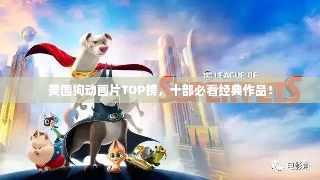 美國狗動畫片TOP榜，十部必看經典作品！