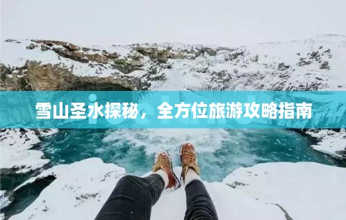 雪山圣水探秘，全方位旅游攻略指南