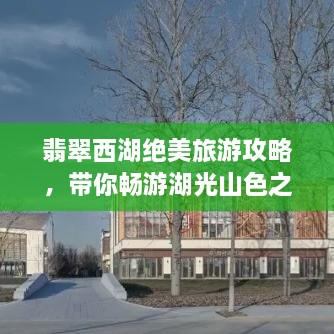 翡翠西湖絕美旅游攻略，帶你暢游湖光山色之間！