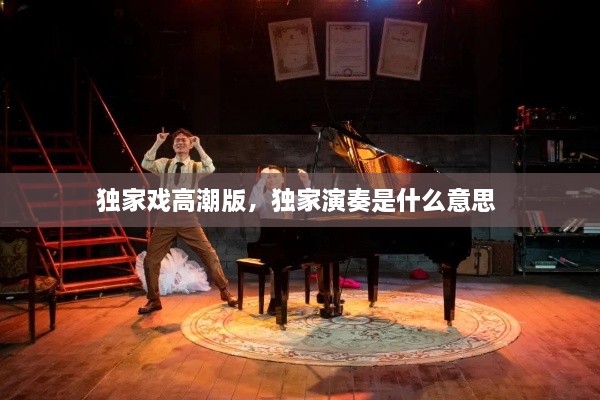 獨家戲高潮版，獨家演奏是什么意思 