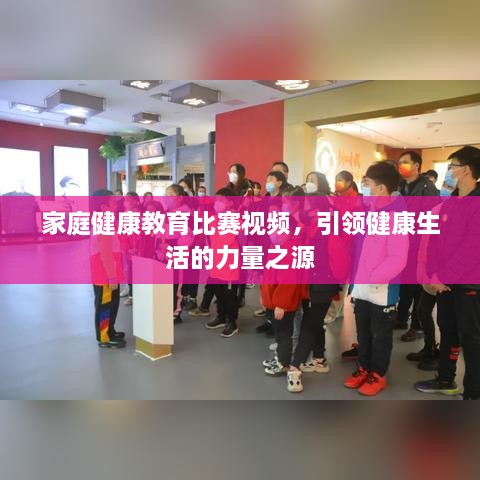 家庭健康教育比賽視頻，引領(lǐng)健康生活的力量之源