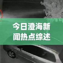 今日澄海新聞熱點綜述，最新消息一網(wǎng)打盡