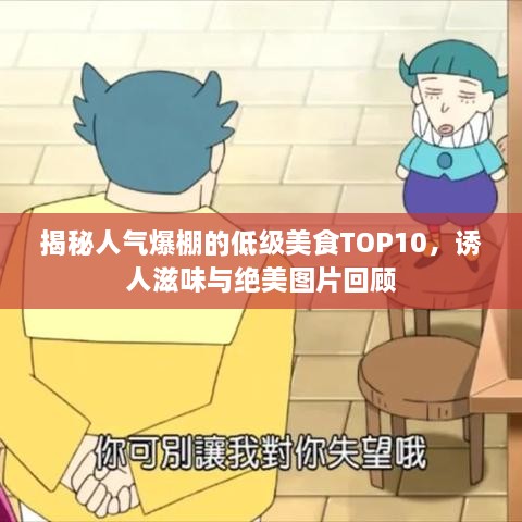 揭秘人氣爆棚的低級美食TOP10，誘人滋味與絕美圖片回顧