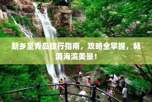 新鄉(xiāng)至青島旅行指南，攻略全掌握，暢游海濱美景！