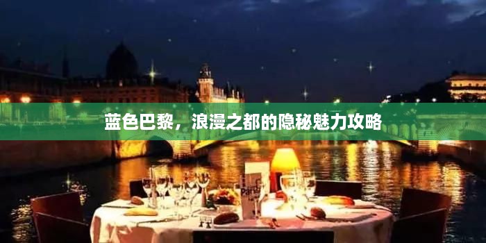 藍色巴黎，浪漫之都的隱秘魅力攻略