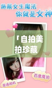 「自拍美拍珍藏版，百度記錄你的每一刻美好瞬間」