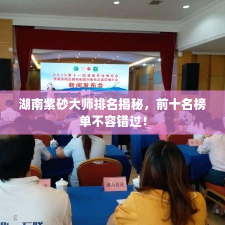 湖南紫砂大師排名揭秘，前十名榜單不容錯(cuò)過！