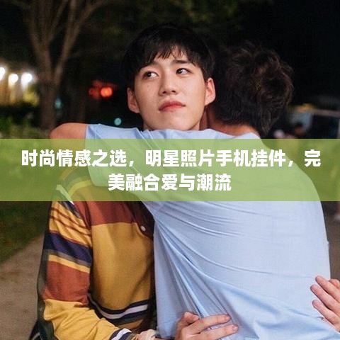 時(shí)尚情感之選，明星照片手機(jī)掛件，完美融合愛與潮流