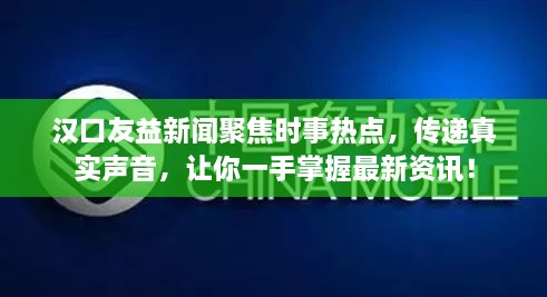 漢口友益新聞聚焦時(shí)事熱點(diǎn)，傳遞真實(shí)聲音，讓你一手掌握最新資訊！