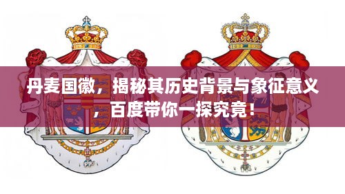 丹麥國(guó)徽，揭秘其歷史背景與象征意義，百度帶你一探究竟！