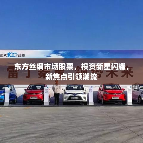 東方絲綢市場股票，投資新星閃耀，新焦點引領潮流