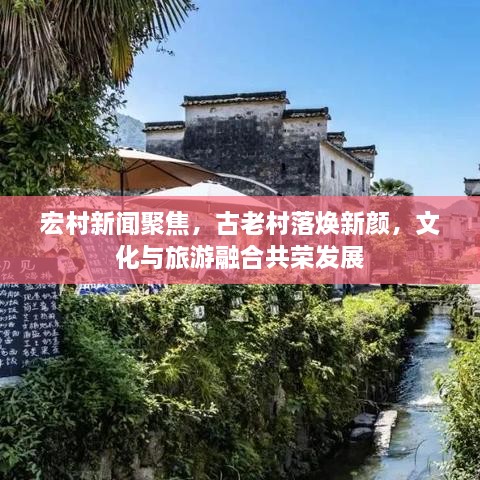 宏村新聞聚焦，古老村落煥新顏，文化與旅游融合共榮發(fā)展