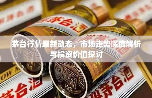 茅臺行情最新動態(tài)，市場走勢深度解析與投資價值探討