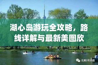 湖心島游玩全攻略，路線詳解與最新美圖欣賞